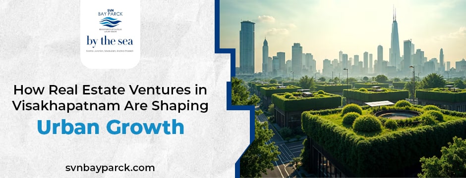 How Real Estate Ventures in Visakhapatnam Are Shaping Urban Growth